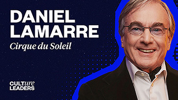 Daniel Lamarre of Cirque du Soleil: Making Creativity Your Strategic Advantage